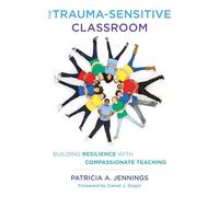 The Trauma-Sensitive Classroom - Building Resilience with Compassionate Teaching