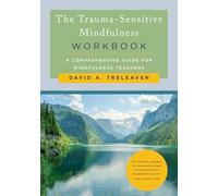 The Trauma-Sensitive Mindfulness Workbook: A Comprehensive Guide for Mindfulness Teachers