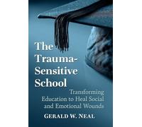 The Trauma-Sensitive School: Transforming Education to Heal Social and Emotional Wounds