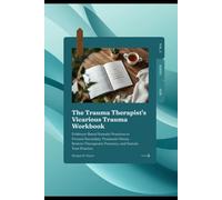 The Trauma Therapist's Vicarious Trauma Workbook: Evidence-Based Somatic Practices to Process Secondary Traumatic Stress, Restore Therapeutic ... Practice (The Therapist's Resilience Series)