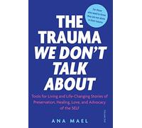 THE TRAUMA WE DON’T TALK ABOUT: Tools for Living and Life-Changing Stories of Preservation, Healing, Love and Advocacy of the SELF, Volume 1