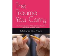 The Trauma You Carry: An Honest Guide to PTSD, Complex Trauma, and What Actually Helps (The Psychology of Wellbeing Series)