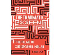 The Traumatic Screen : The Films of Christopher Nolan
