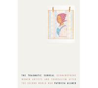 The Traumatic Surreal: Germanophone Women Artists and Surrealism After the Second World War