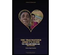 The Traumatized Addict's Guide to Heartbreak Recovery: A Memoir & Healing Guide: If you are still in the dark - this was written for you.
