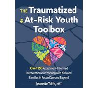 The Traumatized and At-Risk Youth Toolbox: Over 160 Attachment-Informed Interventions for Working with Kids and Families in Foster Care and Beyond