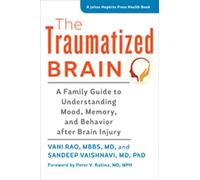 The Traumatized Brain - A Family Guide to Understanding Mood, Memory, and Behavior after Brain Injury (A Johns Hopkins Press Health Book)