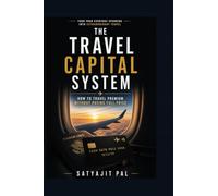 The Travel Capital System: Turn Everyday Spending into Flights, Hotels, and Premium Travel Without Paying Full Price Using Points, Miles, and Rewards