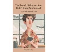 The Travel Dictionary You Didn't Know You Needed: A Field Guide to Getting There