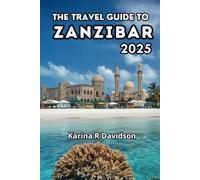 The Travel Guide to Zanzibar 2025: Experience the Authenticity of Tanzania's Most Charming Island