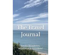 The Travel Journal: For the Wonderers, Wanderers & Travellers!