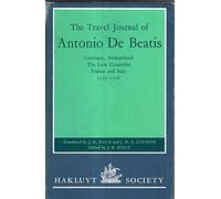 The Travel Journal of Antonio de Beatis through Germany, Switzerland, the Low Countries, France and Italy, 1517-8: Germany, Switzerland, The Low ... 1517-1518 (Hakluyt Society Second Series)