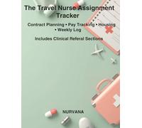 The Travel Nurse Assignment Tracker: Contract Planning, Pay and Housing Log, Weekly Shift Organizer with Clinical Quick Reference: Professional ... Vital Sign Reference and Glasgow Coma Scale