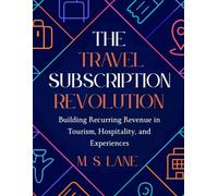The Travel Subscription Revolution: Building Recurring Revenue in Tourism, Hospitality, and Experiences