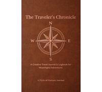The Traveler’s Chronicle: A Creative Travel Journal & Logbook for Meaningful Adventures