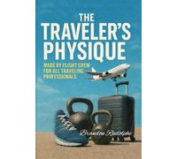 THE TRAVELER’S PHYSIQUE: Made by Flight Crew for All Traveling Professionals