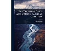 The Traveler's Guide And Oregon Railroad Gazetteer