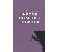 The Traveling Indoor Climber's Logbook: A Travel-Sized Book to Track Your Indoor Rock Climbing