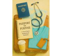 The Traveling Nurse's Journal: Write, Reflect, and Find Purpose Wherever You Go