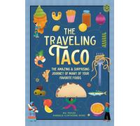The Traveling Taco: The Amazing and Surprising Journey of Many of Your Favorite Foods