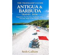 THE TRAVELLER’S GUIDE ANTIGUA & BARBUDA TRAVEL 2026: Experience the Beaches, Traditions, and Everyday Magic of the Islands
