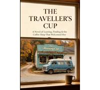 THE TRAVELLER'S CUP: A Novel of Leaving, Finding & the Coffee Shop That Welcomed Her: A Women's Circle Crossover (Cross Series Novellas)