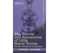 The Travels and Adventures of Little Baron Trump: and His Wonderful Dog Bulger