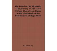 The Travels of an Alchemist - The Journey of the Taoist Ch'ang-Ch'un From China to the Hindukush at the Summons of Chingiz Khan