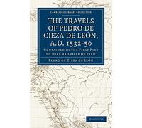 The Travels of Pedro de Cieza de Leon, A.D. 1532-50: Contained in the First Part of his Chronicle of Peru: Volume 1 (Cambridge Library Collection - Hakluyt First Series)