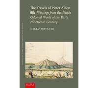The Travels of Pieter Albert Bik: Writings from the Dutch Colonial World of the Early Nineteenth Century (Colonial and Global History through Dutch Sources)
