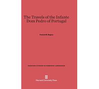 The Travels of the Infante DOM Pedro of Portugal: 26 (Harvard Studies in Romance Languages)