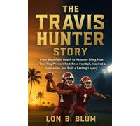 The Travis Hunter Story: From West Palm Beach to Heisman Glory, How a Two-Way Phenom Redefined Football, Inspired a Generation, and Built a Lasting Legacy