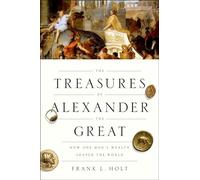 The Treasures of Alexander the Great: How One Man's Wealth Shaped the World (Onassis Series in Hellenic Culture)