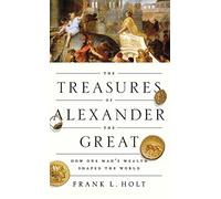 The Treasures of Alexander the Great: How One Man's Wea - HardBack NEW Frank L.