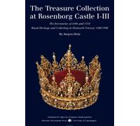 The Treasury Collection at Rosenborg Castle: Royal Heritage and Collecting in Denmark-Norway 1500-1900: v. 1-3: The Inventories of 1696 and 1718