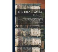 The Treat Family: A Genealogy of Trott, Tratt, and Treat for Fifteen Generations, and Four Hundred and Fifty Years in England and America, Containing More Than Fifteen Hundred Families in America