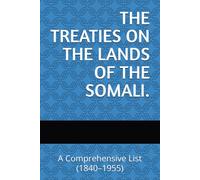 THE TREATIES ON THE LANDS OF THE SOMALI.: A Comprehensive List (1840-1955)