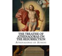 The Treatise of Athenagoras on the Resurrection