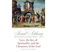 The Treatise of Sexual Alchemy: Love, the Key of Spirituality and the Chemistry of the Soul