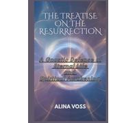 The Treatise on the Resurrection: A Gnostic Defense of Eternal Life and Spiritual Awakening