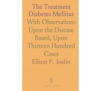 The Treatment Diabetes Mellitus: With Observations Upon the Disease Based, Upon Thirteen Hundred Cases