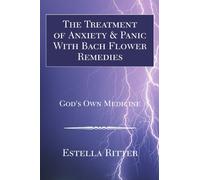 The Treatment of Anxiety & Panic With Bach Flower Remedies: God's Own Medicine