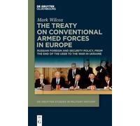 The Treaty on Conventional Armed Forces in Europe: Russian Foreign and Security Policy, from the End of the USSR to the War in Ukraine: 9 (De Gruyter Studies in Military History, 9)
