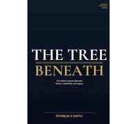 The Tree Beneath: The Hidden Systems Beneath Money, Leadership, and Legacy