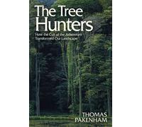 The Tree Hunters : How the Cult of the Arboretum Transformed Our Landscape