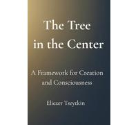The Tree in the Center: A Framework for Creation and Consciousness