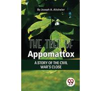 The Tree Of Appomattox A STORY OF THE CIVIL WAR'S CLOSE