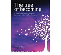 The Tree of Becoming: A Guide to the Seven Principles of Conscious Healing and Transformation