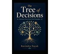 THE TREE OF DECISIONS: Decision Trees from First Principles: 6 (Patterns Before Predictions A Fear-Free Machine Learning Journey from First Principles)