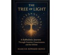 The Tree of Light: A Kabbalistic Journey Through Creation, Consciousness, and the Infinite